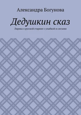 Александра Богунова Дедушкин сказ. Лирика о русской старине с улыбкой и слезами обложка книги