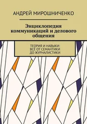 Андрей Мирошниченко - Энциклопедия коммуникаций и делового общения. Теория и навыки - всё от семантики до журналистики