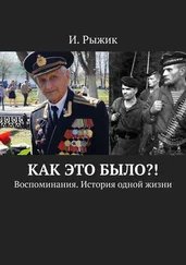 И. Рыжик - Как это было?! Воспоминания. История одной жизни