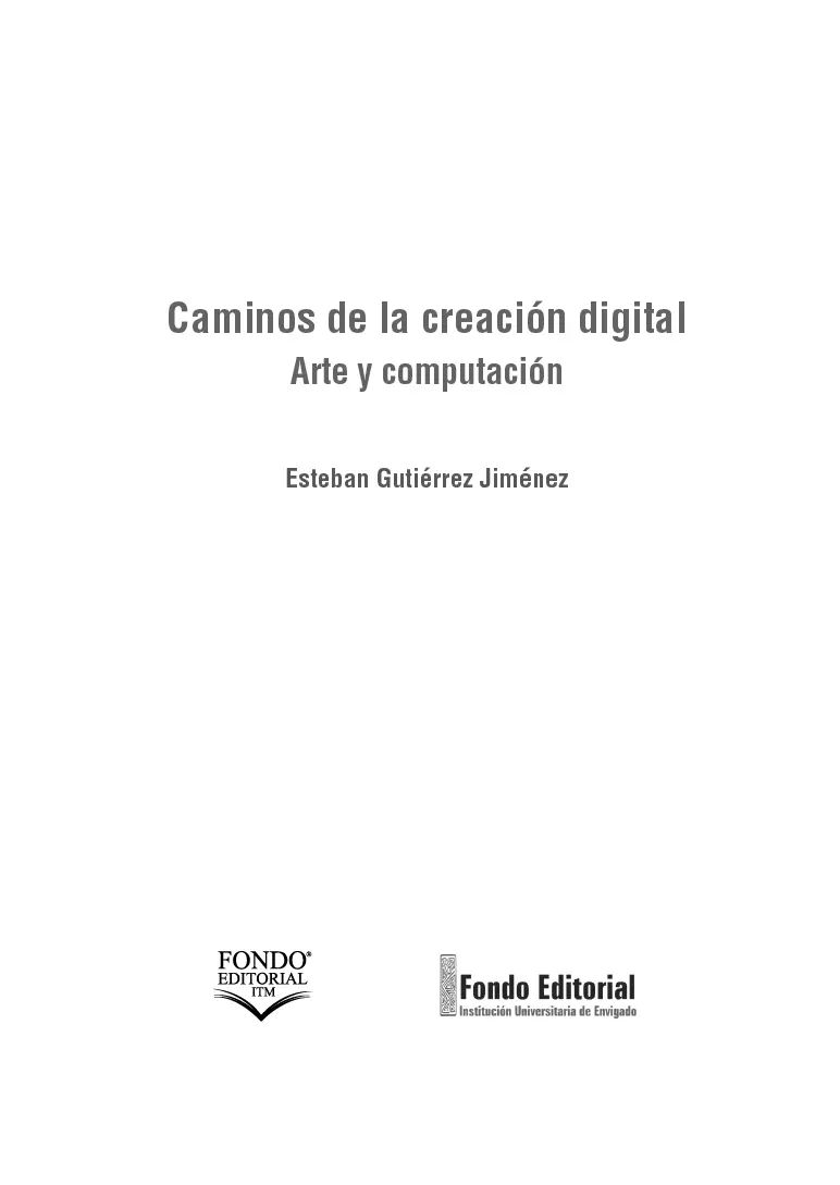 Gutiérrez Jiménez Esteban Caminos de la creación digital Arte y computación - фото 2