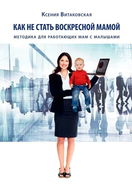 Ксения Витаковская Как не стать воскресной мамой. Методика для работающих мам с малышами обложка книги
