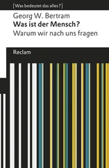 Georg W. Bertram - Was ist der Mensch? Warum wir nach uns fragen