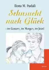 Ilona M. Fudali - Sehnsucht nach Glück - im Gestern, im Morgen, im Jetzt!