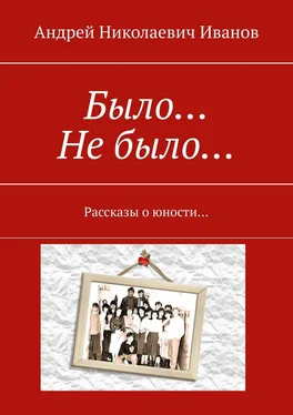 Андрей Иванов Было… Не было… Рассказы о юности… обложка книги