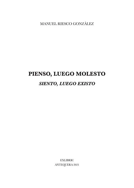 PIENSO LUEGO MOLESTO SIENTO LUEGO EXISTO Manuel Riesco González de la - фото 2