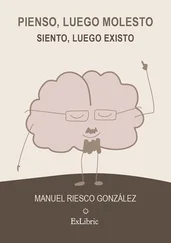 Manuel Riesco González - Pienso, luego molesto. Siento, luego existo