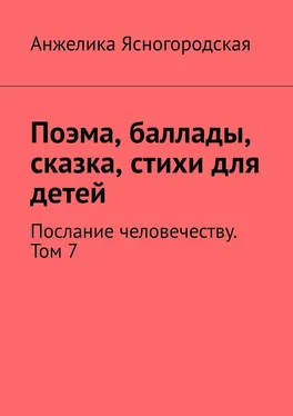 Анжелика Ясногородская Поэма, баллады, сказка, стихи для детей. Послание человечеству. Том 7 обложка книги