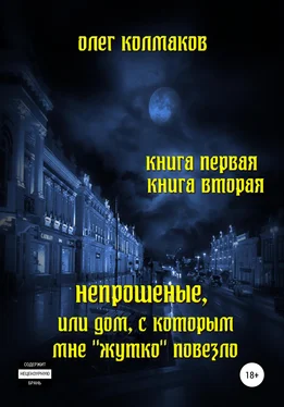 Олег Колмаков Непрошеные, или Дом, с которым мне «жутко» повезло. Книга первая и вторая обложка книги