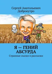Сергей Доброеутро - Я – гений абсурда. Странные сказки и рассказки