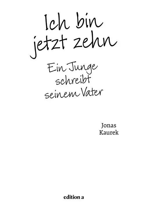 Jonas Kaurek Ich bin jetzt zehn Alle Rechte vorbehalten 2015 edition a Wien - фото 1