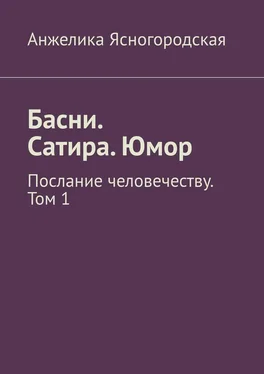 Анжелика Ясногородская Басни. Сатира. Юмор. Послание человечеству. Том 1 обложка книги