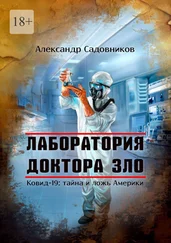 Александр Садовников - Лаборатория Доктора Зло. Ковид-19 - тайна и ложь Америки