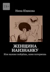 Нина Юшкова - Женщина наизнанку. Или налево пойдёшь, коня потеряешь