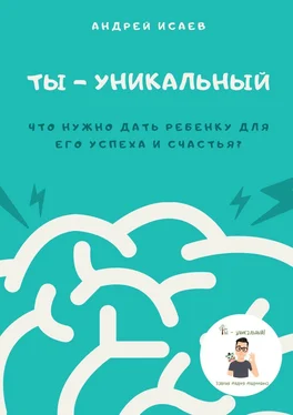 Андрей Исаев Ты – уникальный. Что нужно дать ребенку для его успеха и счастья?