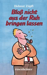 Helmut Zöpfl - Bloß nicht aus der Ruh bringen lassen