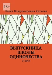 Олеся Каткова - ВЫПУСКНИЦА ШКОЛЫ ОДИНОЧЕСТВА. СТИХИ