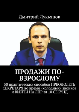 Дмитрий Лукьянов ПРОДАЖИ ПО-ВЗРОСЛОМУ. 50 практических способов ПРЕОДОЛЕТЬ СЕКРЕТАРЯ во время «холодных» звонков и ВЫЙТИ НА ЛПР за 10 СЕКУНД обложка книги