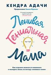 Кендра Адачи - Ленивая гениальная мама. Как отделить важное от неважного и наладить жизнь по методу «ленивого гения»