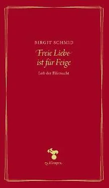 Birgit Schmid Freie Liebe ist für Feige обложка книги
