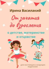Ирина Василакий - От зачатия до взросления. Для настоящих и будущих родителей