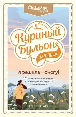 Эми Ньюмарк Куриный бульон для души. Я решила – смогу! 101 история о женщинах, для которых нет ничего невозможного обложка книги