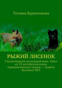 Татьяна Куриленкова Рыжий лисенок. Сказкотерапия на каждый день. Цикл из 19 антибуллинговых терапевтических сказок – скажем буллингу НЕТ обложка книги