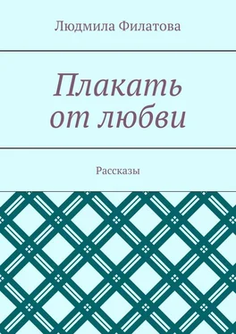 Людмила Филатова Плакать от любви. Рассказы обложка книги