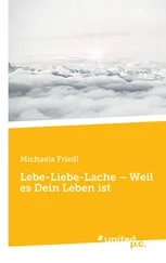 Michaela Friedl - Lebe-Liebe-Lache – Weil es Dein Leben ist