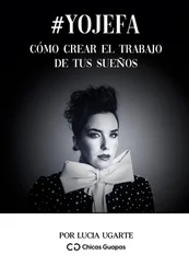 Lucía Ugarte - #YoJefa Cómo crear el trabajo de tus sueños