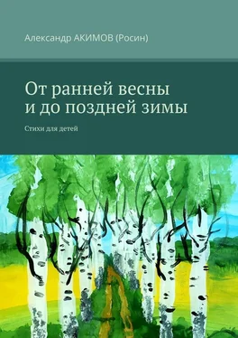 Александр АКИМОВ (Росин) От ранней весны и до поздней зимы. Стихи для детей обложка книги