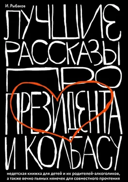 Иосиф Рыбаков Лучшие рассказы про президента и колбасу. Недетская книжка для детей и их родителей-алкоголиков, а также вечно пьяных нянечек для совместного прочтения обложка книги