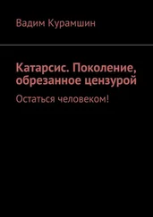 Вадим Курамшин - Катарсис. Поколение, обрезанное цензурой. Остаться человеком!