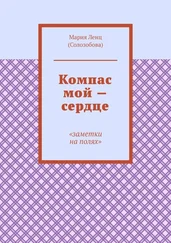 Мария Ленц (Солозобова) - Компас мой – сердце. Заметки на полях