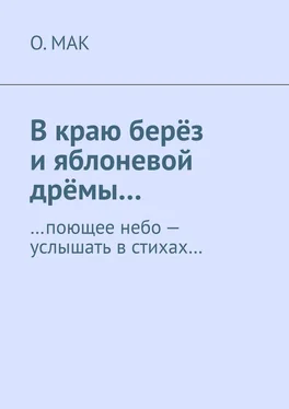 О.МАК В краю берёз и яблоневой дрёмы… …поющее небо – услышать в стихах… обложка книги