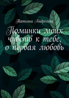 Татьяна Андреенко Поминки моих чувств к тебе, о первая любовь обложка книги