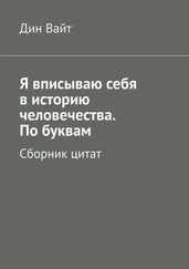 Дин Вайт - Я вписываю себя в историю человечества. По буквам. Сборник цитат