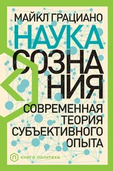 Майкл Грациано - Наука сознания. Современная теория субъективного опыта