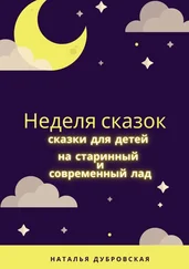 Наталья Дубровская - Неделя сказок. Сказки для детей на старинный и современный лад