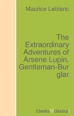 Maurice Leblanc The Extraordinary Adventures of Arsene Lupin, Gentleman-Burglar обложка книги