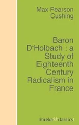 Max Pearson Cushing - Baron D'Holbach  - a Study of Eighteenth Century Radicalism in France