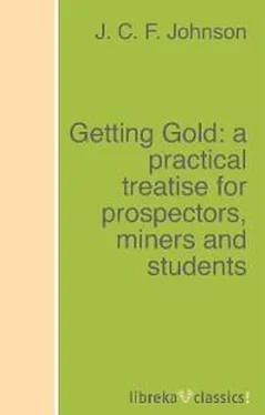 J. C. F. Johnson Getting Gold: a practical treatise for prospectors, miners and students обложка книги