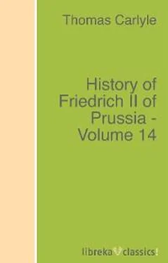 Thomas Carlyle History of Friedrich II of Prussia - Volume 14 обложка книги