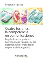 Roberto H. Iglesias - Cuatro fusiones, la competencia en comunicaciones