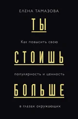 Елена Тамазова - Ты стоишь больше. Как повысить свою популярность и ценность в глазах окружающих