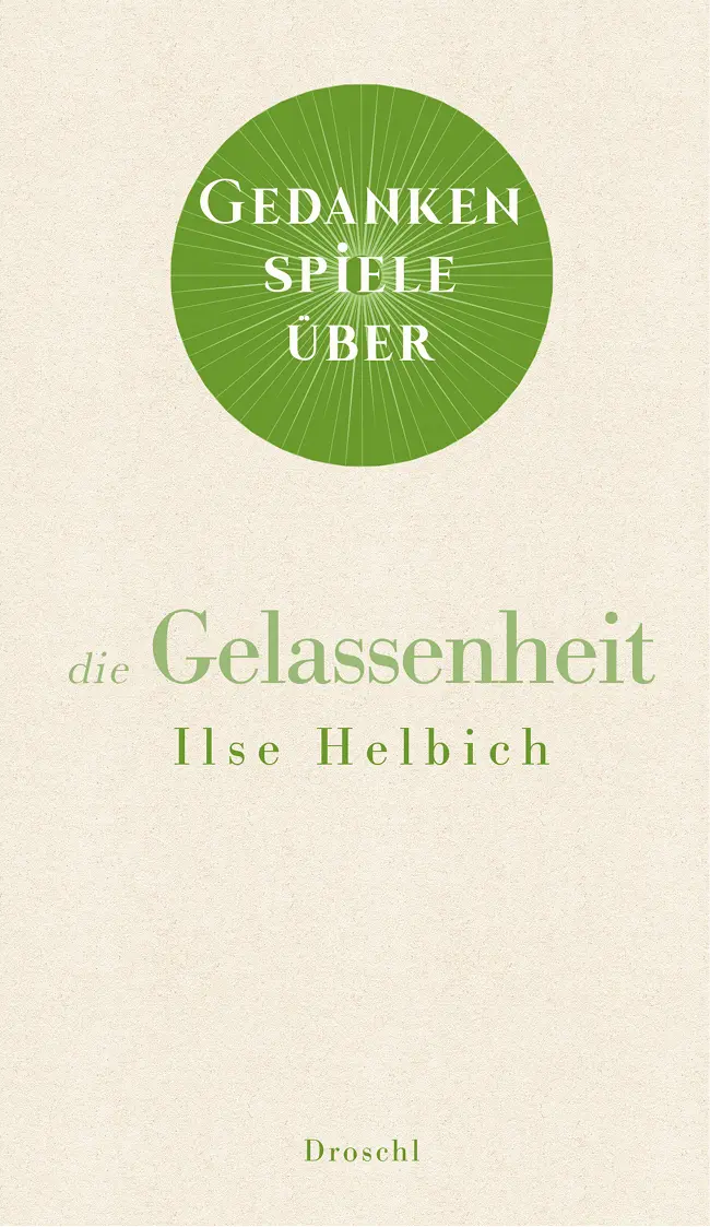 Ilse Helbich Gedankenspiele über die Gelassenheit Literaturverlag Droschl Mir - фото 1