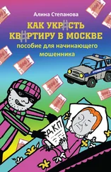 Алина Степанова - Как украсть квартиру в Москве. Пособие для начинающего мошенника