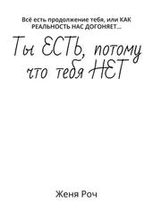 Женя Роч - Ты ЕСТЬ, потому что тебя НЕТ. Всё есть продолжение тебя, или КАК РЕАЛЬНОСТЬ НАС ДОГОНЯЕТ…