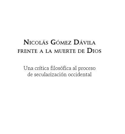 Nicolás Gómez Dávila frente a la muerte de Dios Una crítica filosófica al - фото 1