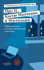 Сергий Круглов - Про Н., Костю Иночкина и Ностальжи. Приключения в жизни будничной и вечной