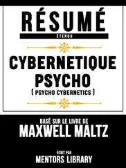 Mentors Library - Resume Etendu - Cybernetique Psycho (Psycho Cybernetics) - Base Sur Le Livre De Maxwell Maltz